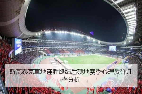 斯瓦泰克草地连胜终结后硬地赛季心理反弹几率分析